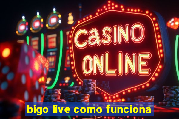 bigo live como funciona